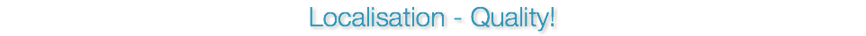 Localisation - Quality!